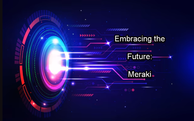 Embracing the Future - Meraki